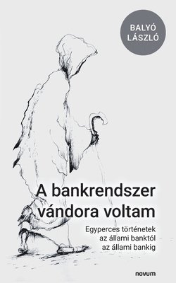bokomslag A bankrendszer vándora voltam: Egyperces történetek az állami banktól az állami bankig