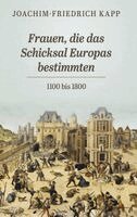 Joachim-Friedrich Kapp - Frauen, die das Schicksal Europas bestimmten, Inbunden