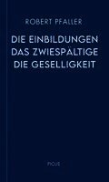 Robert Pfaller - Die Einbildungen. Das Zwiespältige. Die Geselligkeit, Inbunden
