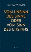 Paul Watzlawick - Vom Unsinn des Sinns oder vom Sinn des Unsinns, Inbunden