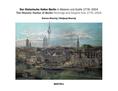 Barbara Maennig, Barbara Maennig, Wolfgang Maennig - Historic Harbor of Berlin. Paintings and Graphic Arts 1778–2004, Inbunden