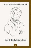 Anna Katharina Emmerick - Das dritte Lehrjahr Jesu, Inbunden