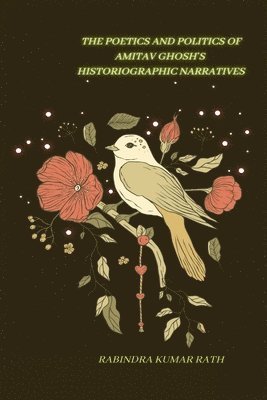 bokomslag The Poetics and Politics of Amitab Ghosh in Histographical Narratives