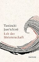 Jun'ichiro Tanizaki - Lob der Meisterschaft, Inbunden