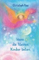 Christoph Rau - Wenn die kleinen Kinder beten, Inbunden