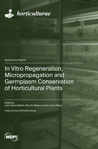 bokomslag In Vitro Regeneration, Micropropagation and Germplasm Conservation of Horticultural Plants