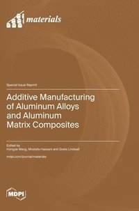 bokomslag Additive Manufacturing of Aluminum Alloys and Aluminum Matrix Composites