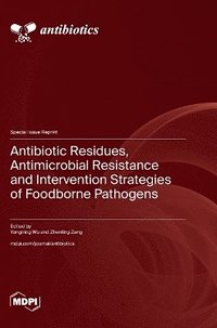 bokomslag Antibiotic Residues, Antimicrobial Resistance and Intervention Strategies of Foodborne Pathogens