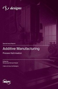 bokomslag Additive Manufacturing: Process Optimisation