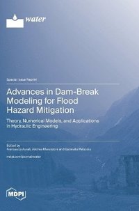 bokomslag Advances in Dam-Break Modeling for Flood Hazard Mitigation: Theory, Numerical Models, and Applications in Hydraulic Engineering