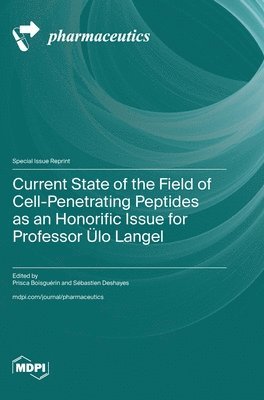 Current State of the Field of Cell-Penetrating Peptides as an Honorific Issue for Professor Ülo Langel, Inbunden