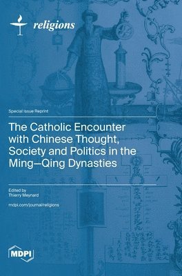 The Catholic Encounter with Chinese Thought, Society and Politics in the Ming-Qing Dynasties 1