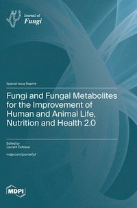 bokomslag Fungi and Fungal Metabolites for the Improvement of Human and Animal Life, Nutrition and Health 2.0