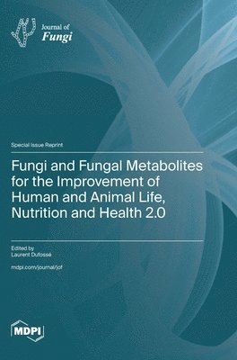 Fungi and Fungal Metabolites for the Improvement of Human and Animal Life, Nutrition and Health 2.0 1