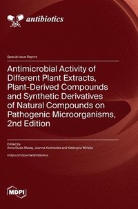 bokomslag Antimicrobial Activity of Different Plant Extracts, Plant-Derived Compounds and Synthetic Derivatives of Natural Compounds on Pathogenic Microorganisms, 2nd Edition