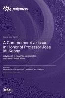 bokomslag A Commemorative Issue in Honor of Professor Jose M. Kenny: Advances in Polymer Composites and Nanocomposites
