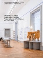 ETH Zurich Construction Heritage and Preservation, S AM Swiss Architecture Museum - What Was Could Be: Experiments Between Preservation and Architecture / Was War Werden Könnte: Experimente zwischen Denkmalpflege und Architektur, Häftad