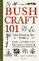 Bushcraft 101 - Überleben in der Wildnis / Der ultimative Survival Praxisführer 1