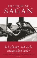 Françoise Sagan - Ich glaube, ich liebe niemanden mehr, Inbunden