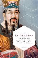 Konfuzius, Waltraud John - Der Weg der Wahrhaftigkeit. Das philosophische Fundament chinesischen Denkens, Inbunden