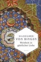 Hildegard Von Bingen - Weisheit in göttlicher Liebe, Inbunden