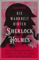 bokomslag Die Wahrheit hinter Sherlock Holmes. Wie ein viktorianischer Mordfall enthüllte, wer hinter dem größten Detektiv aller Zeiten steckt