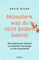 bokomslag Akzeptiere, was du nicht ändern kannst. Mit buddhistischer Weisheit und westlicher Psychologie zu mehr Gelassenheit