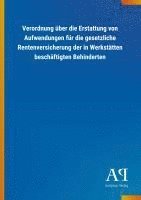 bokomslag Verordnung über die Erstattung von Aufwendungen für die gesetzliche Rentenversicherung der in Werkstätten beschäftigten Behinderten