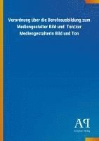 bokomslag Verordnung über die Berufsausbildung zum Mediengestalter Bild und  Ton/zur Mediengestalterin Bild und Ton