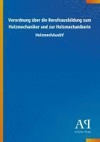 bokomslag Verordnung über die Berufsausbildung zum Holzmechaniker und zur Holzmechanikerin