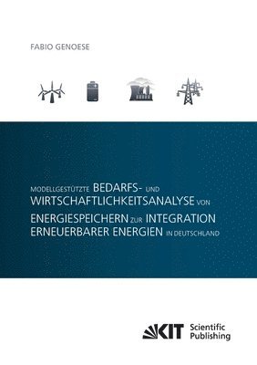 Modellgestutzte Bedarfs- und Wirtschaftlichkeitsanalyse von Energiespeichern zur Integration erneuerbarer Energien in Deutschland 1