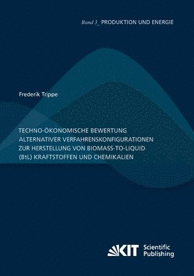 bokomslag Techno-ökonomische Bewertung alternativer Verfahrenskonfigurationen zur Herstellung von Biomass-to-Liquid (BtL) Kraftstoffen und Chemikalien