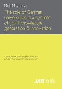 bokomslag The role of German universities in a system of joint knowledge generation and innovation. A social network analysis of publications and patents with a focus on the spatial dimension