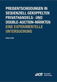 bokomslag Preisentscheidungen in sequenziell gekoppelten Privathandels- und Double-Auction-Markten; Eine experimentelle Untersuchung
