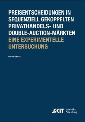 Preisentscheidungen in sequenziell gekoppelten Privathandels- und Double-Auction-Markten; Eine experimentelle Untersuchung 1