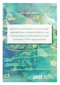 bokomslag Elucidating the function of mycorrhizal-induced Kunitz protease inhibitors and characterization of their putative target proteases in Medicago truncatula