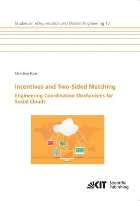 Christian Haas - Incentives and Two-Sided Matching - Engineering Coordination Mechanisms for Social Clouds, Häftad