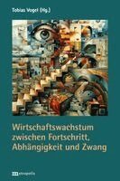 Tobias Vogel - Wirtschaftswachstum zwischen Fortschritt, Abhängigkeit und Zwang, Häftad