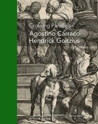 bokomslag Agostino Carracci - Hendrick Goltzius: Crossing Parallels