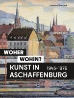 Leonhard Tomczyk, Thomas Schauerte, Anja Lippert, Museen der Stadt Nürnberg - Woher - wohin? Kunst in Aschaffenburg 1945-1976, Häftad