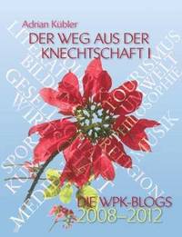 bokomslag Der Weg aus der Knechtschaft I - Die WPK-Blogs 2008-2012