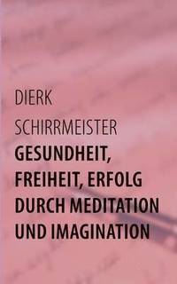 bokomslag Gesundheit, Freiheit, Erfolg durch Meditation und Imagination