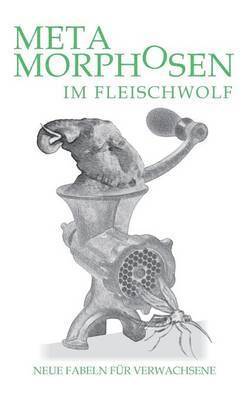 bokomslag Metamorphosen im Fleischwolf. Neue Fabeln für Verwachsene
