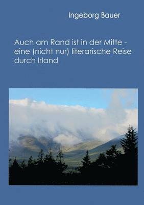 Auch am Rand ist in der Mitte - eine (nicht nur) literarische Reise durch Irland 1