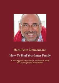 bokomslag How To Heal Your Inner Family: A New Approach to Family Constellation Work for Lay People and Professionals