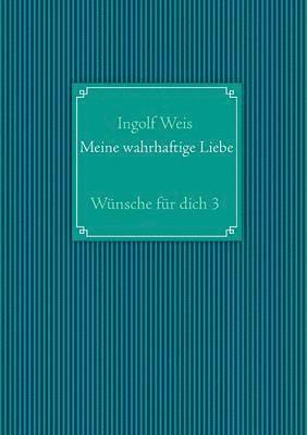Ingolf Weis - Meine wahrhaftige Liebe, Häftad