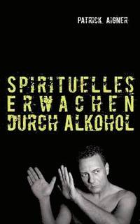 bokomslag Spirituelles Erwachen durch Alkohol