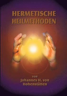 Johannes H Von Hohenstätten, Johannes H. Von Hohenstätten, Johannes H. von Hohenstätten - Hermetische Heilmethoden, Häftad