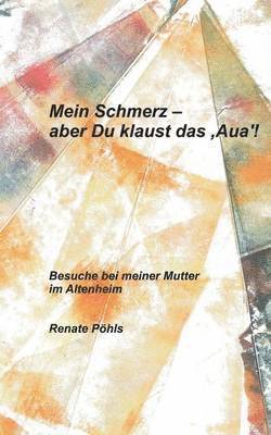 Mein Schmerz - aber Du klaust das 'Aua'! 1