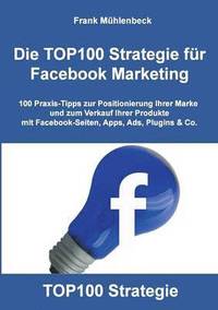 bokomslag Die TOP100 Strategie fr Facebook Marketing